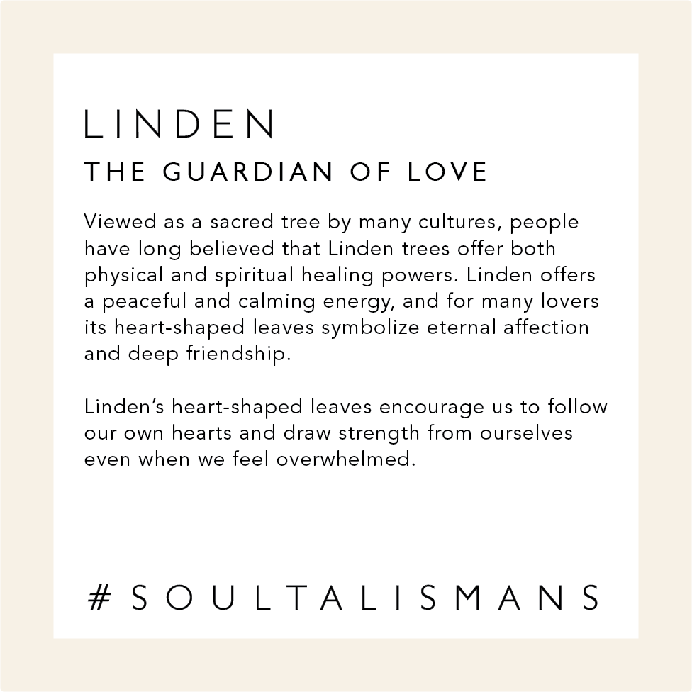 Linden: The Guardian of Love. Viewed as a sacred tree by many cultures, people have long believed that Linden trees offer both physical and spiritual healing powers. Linden offers a peaceful and calming energy, and for many lovers its heart-shaped leaves symbolize eternal affection and deep friendship.  Linden's heart-shaped leaves encourages us to follow our own hearts and draw strength from ourselves even when we feel overwhelmed. #soultalismans