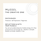 Mussel: The Creative One. Encourages: Protection. Self Exploration. Happiness. Reflections & Gifts from Mussels: You are surrounded always by limitless energy, let it flow all around you and through you. Breathe in strength. Breathe out doubt. Breathe in love.