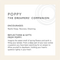 Poppy: The Dreamers' Companion. Encourages: Restful Sleep. Recovery. Dreaming. Reflections & Gifts from Poppy: Imagine the sweet smell of spring flowers and earth is filing your senses. From a deep part of your soul comes a question you have been searching for an answer to. Allow yourself to daydream, holding your heart's question lightly in your heart. 