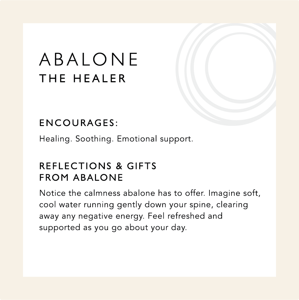 Abalone: The Healer. Encourages healing, soothing, and emotional support